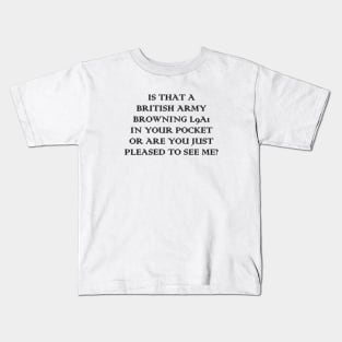 Is that a British Army Browning L9A1 in your pocket, or are you just pleased to see me? Kids T-Shirt